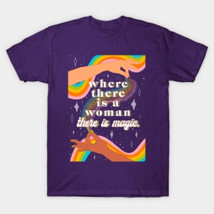 Where there is a woman there is magic T-Shirt